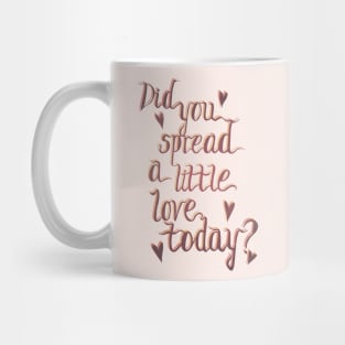 Did you spread a little love today? Mug